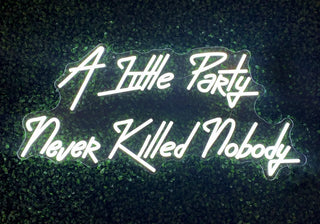 Little Party Never Killed Nobody - Cool White Neon Sign